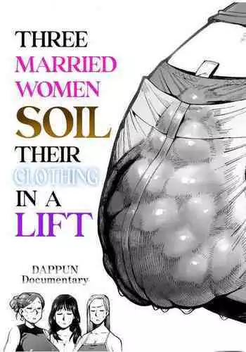 3 Married Women Soil Their Clothing in a Lift | 3 Nin no Hitodzuma ga Elevator ni Tojikomerarete Chakui Dappun